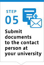  STEP 05 Submit documents to the contact person at your university